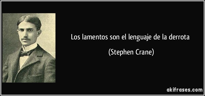 Los lamentos son el lenguaje de la derrota (Stephen Crane)