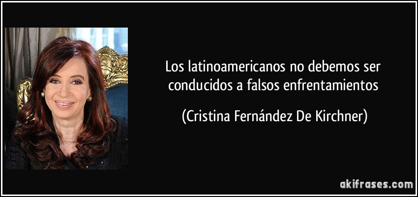 Los latinoamericanos no debemos ser conducidos a falsos enfrentamientos (Cristina Fernández De Kirchner)