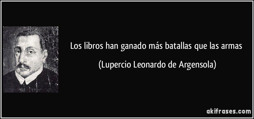 Los libros han ganado más batallas que las armas (Lupercio Leonardo de Argensola)
