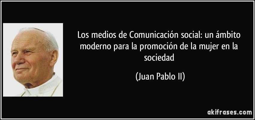 Los medios de Comunicación social: un ámbito moderno para la promoción de la mujer en la sociedad (Juan Pablo II)