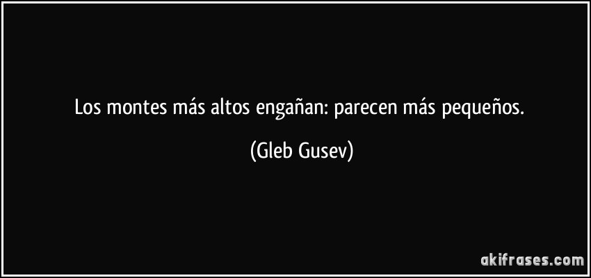 Los montes más altos engañan: parecen más pequeños. (Gleb Gusev)