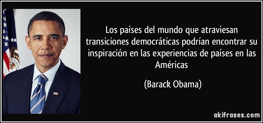 Los países del mundo que atraviesan transiciones democráticas podrían encontrar su inspiración en las experiencias de países en las Américas (Barack Obama)