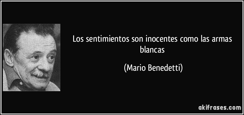 Los sentimientos son inocentes como las armas blancas (Mario Benedetti)