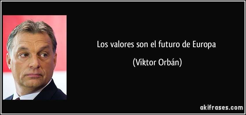 Los valores son el futuro de Europa (Viktor Orbán)