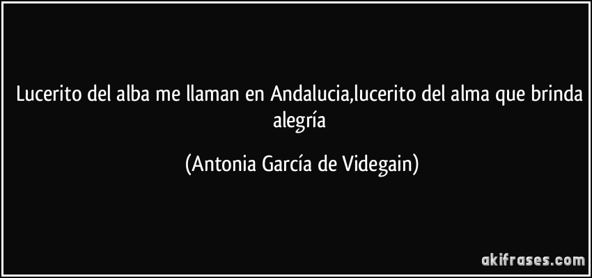 lucerito del alba me llaman en Andalucia,lucerito del alma que brinda alegría (Antonia García de Videgain)