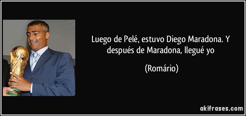 Luego de Pelé, estuvo Diego Maradona. Y después de Maradona, llegué yo (Romário)
