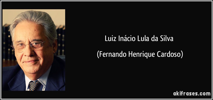 Luiz Inácio Lula da Silva (Fernando Henrique Cardoso)