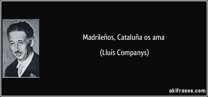Madrileños, Cataluña os ama (Lluís Companys)