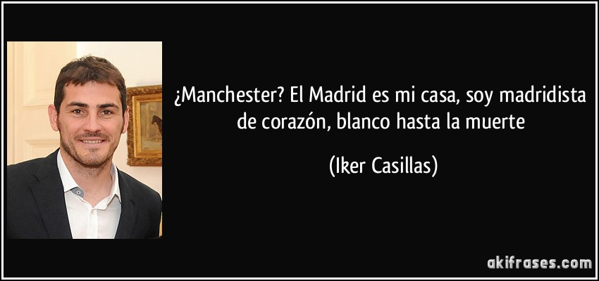 ¿Manchester? El Madrid es mi casa, soy madridista de corazón, blanco hasta la muerte (Iker Casillas)