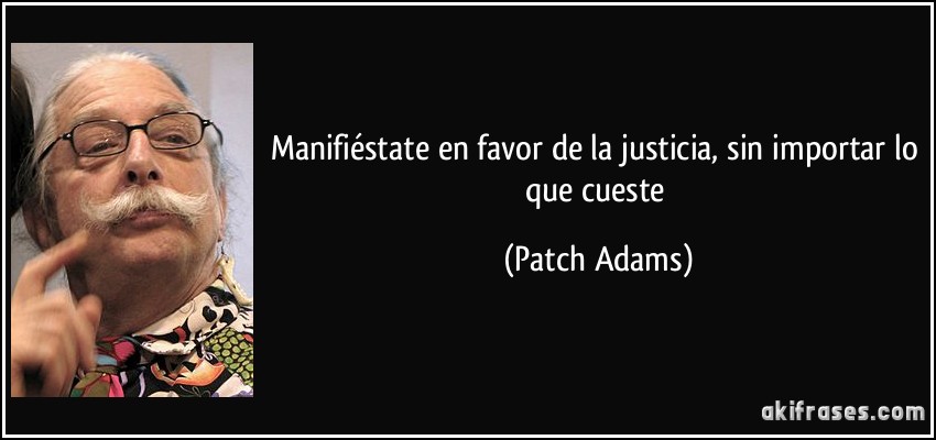 Manifiéstate en favor de la justicia, sin importar lo que cueste (Patch Adams)