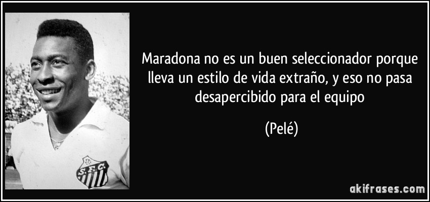 Maradona no es un buen seleccionador porque lleva un estilo de vida extraño, y eso no pasa desapercibido para el equipo (Pelé)
