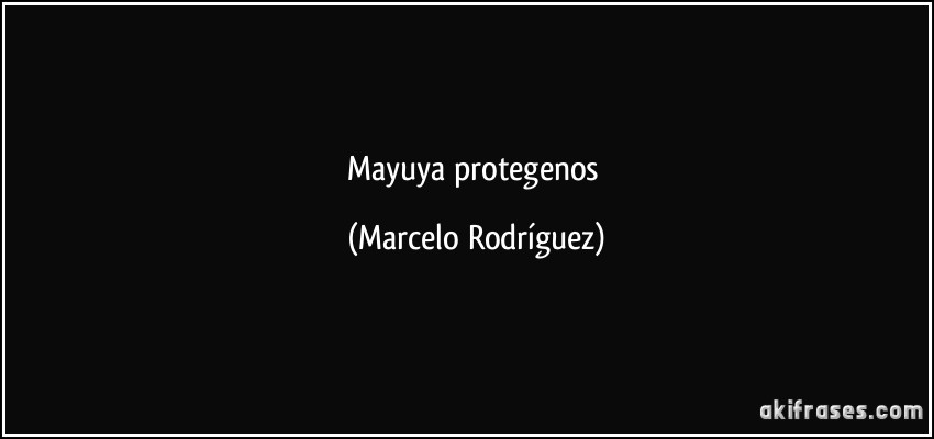 Mayuya protegenos (Marcelo Rodríguez)