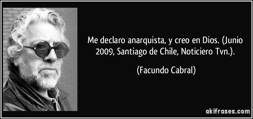 Me declaro anarquista, y creo en Dios. (Junio 2009, Santiago de Chile, Noticiero Tvn.). (Facundo Cabral)