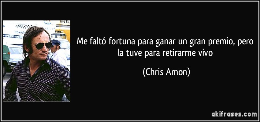 Me faltó fortuna para ganar un gran premio, pero la tuve para retirarme vivo (Chris Amon)