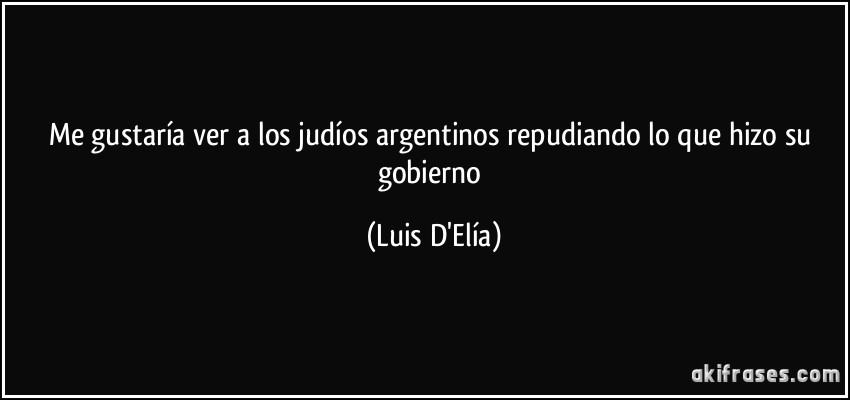 Me gustaría ver a los judíos argentinos repudiando lo que hizo su gobierno (Luis D'Elía)