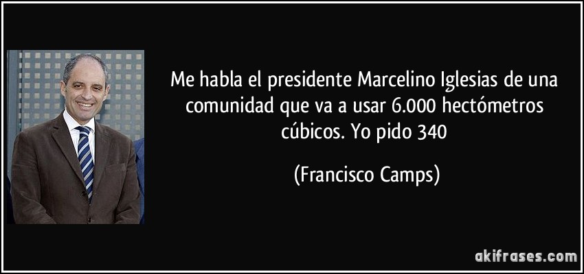 Me habla el presidente Marcelino Iglesias de una comunidad que va a usar 6.000 hectómetros cúbicos. Yo pido 340 (Francisco Camps)