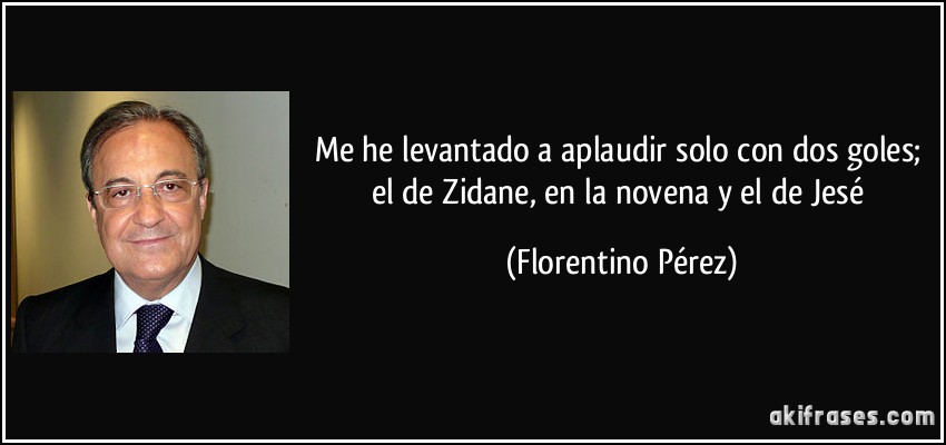 Me he levantado a aplaudir solo con dos goles; el de Zidane, en la novena y el de Jesé (Florentino Pérez)