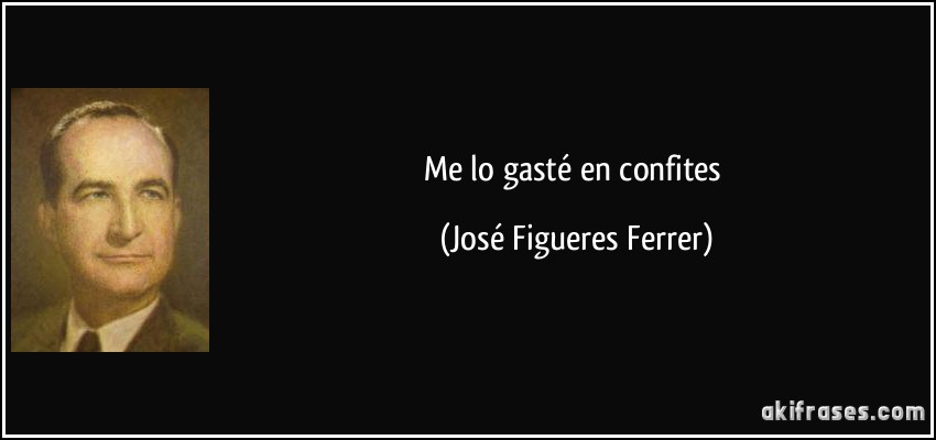 Me lo gasté en confites (José Figueres Ferrer)