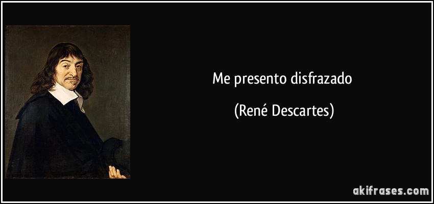 Me presento disfrazado (René Descartes)