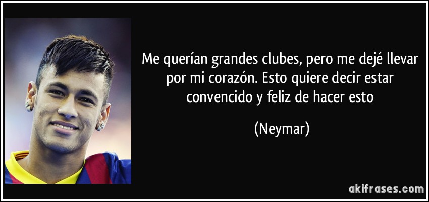 Me querían grandes clubes, pero me dejé llevar por mi corazón. Esto quiere decir estar convencido y feliz de hacer esto (Neymar)
