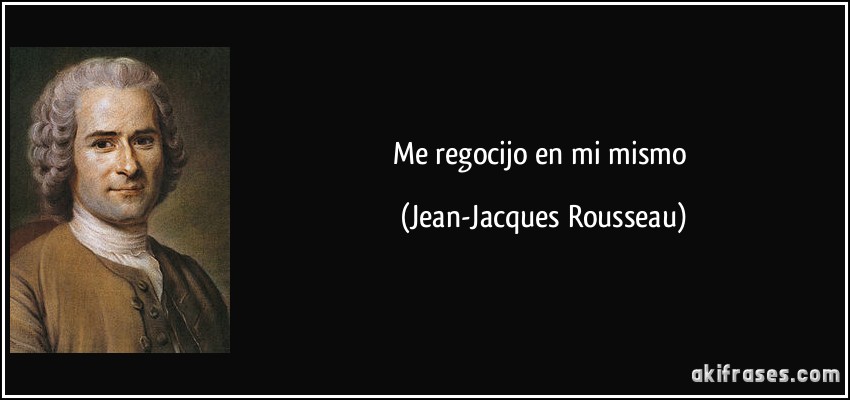 Me regocijo en mi mismo (Jean-Jacques Rousseau)