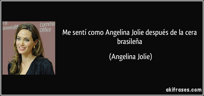 Me sentí como Angelina Jolie después de la cera brasileña (Angelina Jolie)
