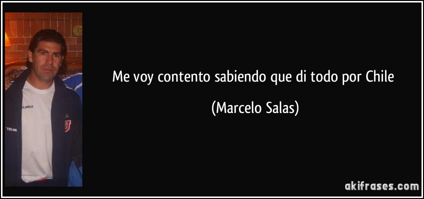 Me voy contento sabiendo que di todo por Chile (Marcelo Salas)
