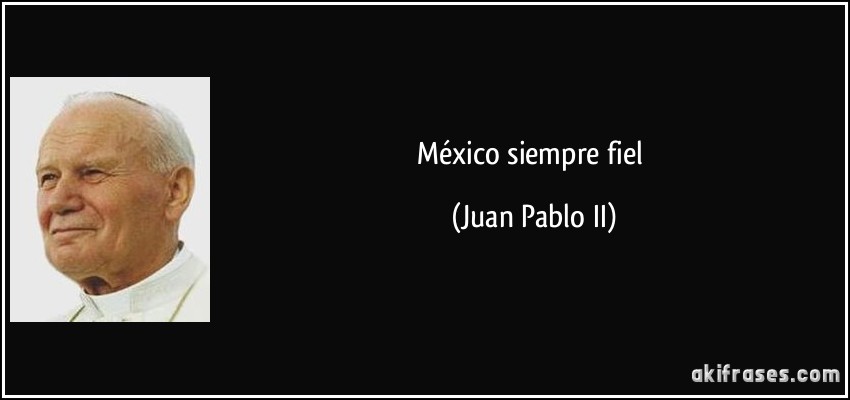 México siempre fiel (Juan Pablo II)