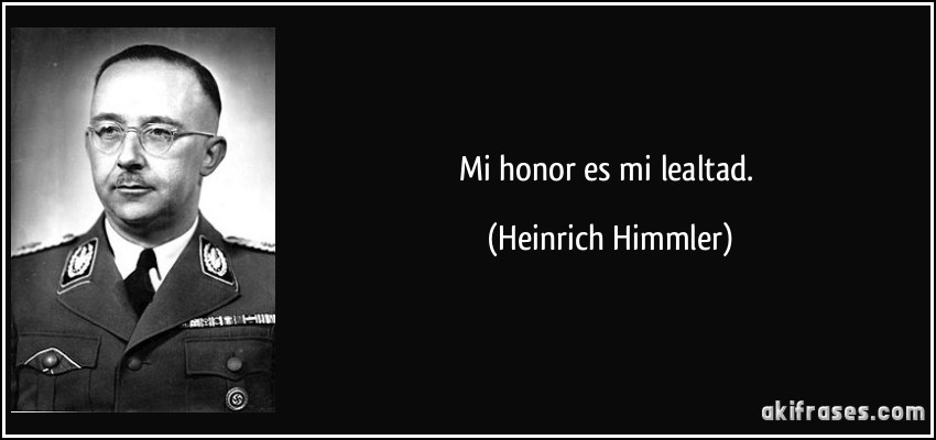 Mi honor es mi lealtad. (Heinrich Himmler)