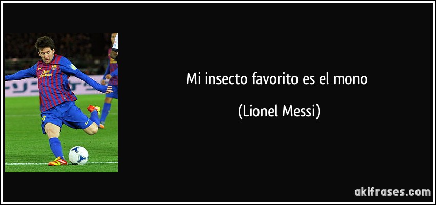 Mi insecto favorito es el mono (Lionel Messi)