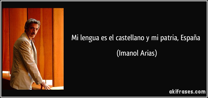 Mi lengua es el castellano y mi patria, España (Imanol Arias)