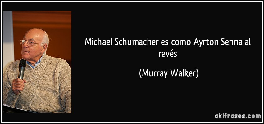 Michael Schumacher es como Ayrton Senna al revés (Murray Walker)