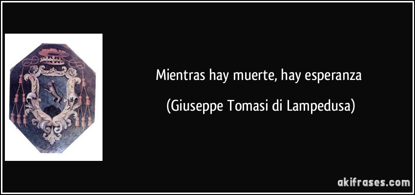 Mientras hay muerte, hay esperanza (Giuseppe Tomasi di Lampedusa)