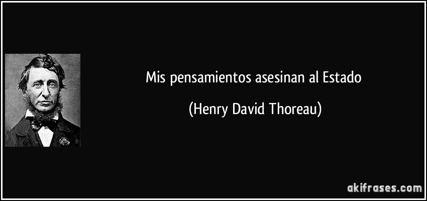 Mis pensamientos asesinan al Estado (Henry David Thoreau)