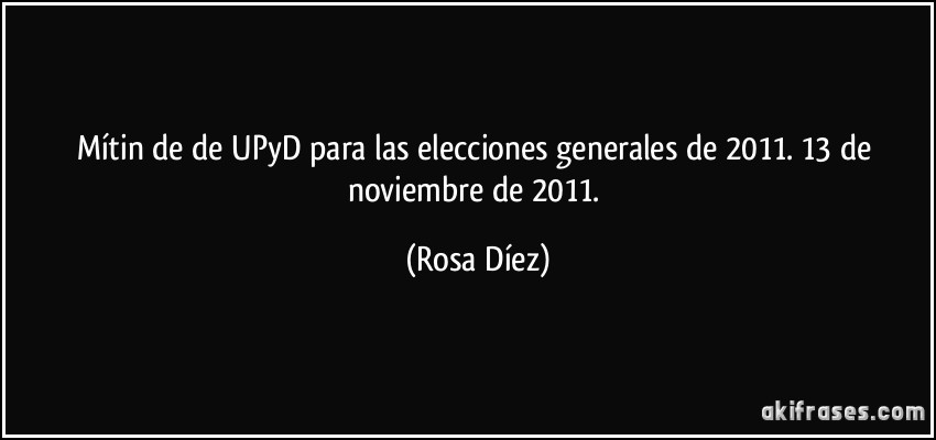 Mítin de de UPyD para las elecciones generales de 2011. 13 de noviembre de 2011. (Rosa Díez)