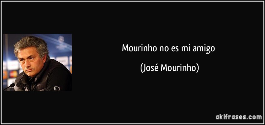 Mourinho no es mi amigo (José Mourinho)