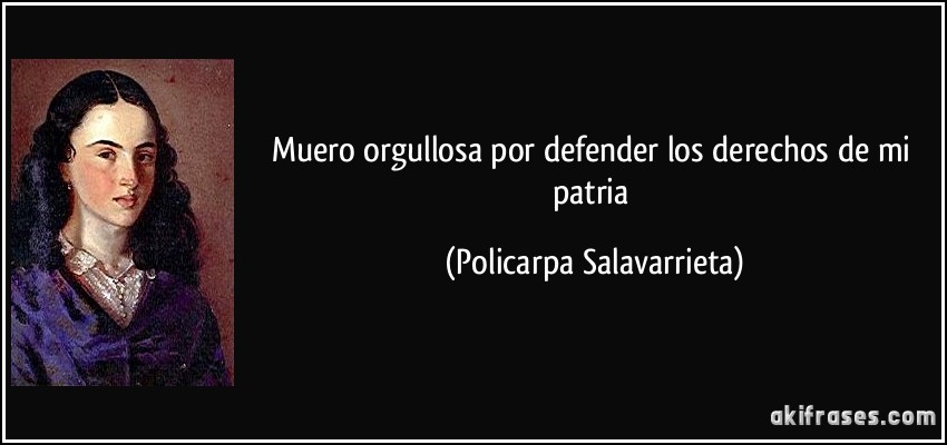 Muero orgullosa por defender los derechos de mi patria (Policarpa Salavarrieta)