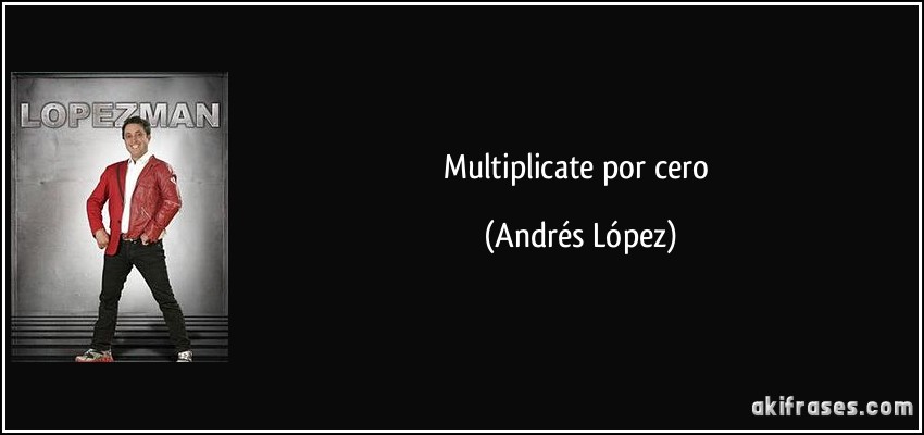 Multiplicate por cero (Andrés López)