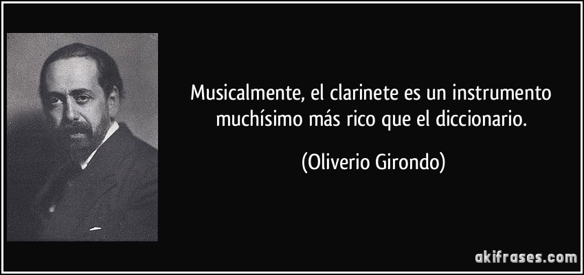 Musicalmente, el clarinete es un instrumento muchísimo más rico que el diccionario. (Oliverio Girondo)