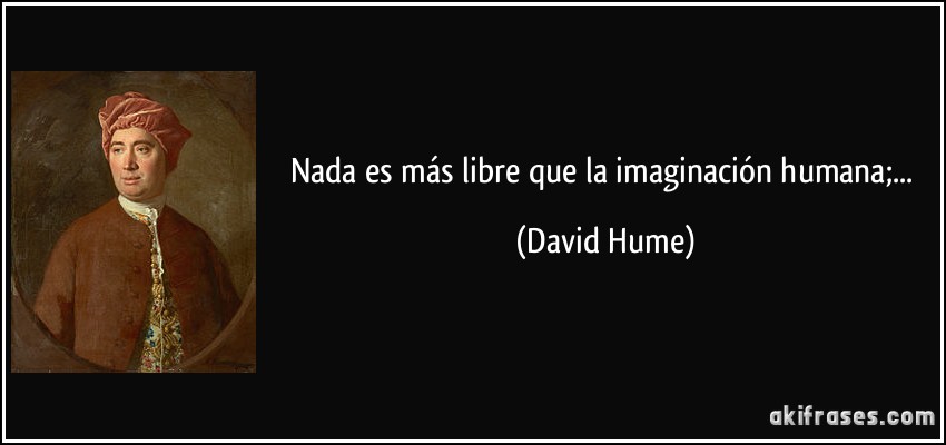 Nada es más libre que la imaginación humana;... (David Hume)