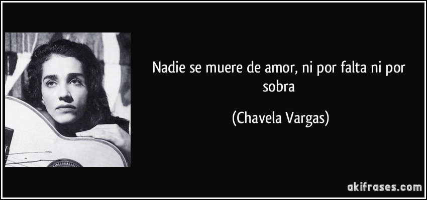 Nadie se muere de amor, ni por falta ni por sobra (Chavela Vargas)