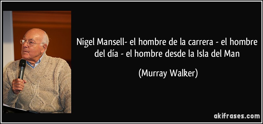 Nigel Mansell- el hombre de la carrera - el hombre del día - el hombre desde la Isla del Man (Murray Walker)