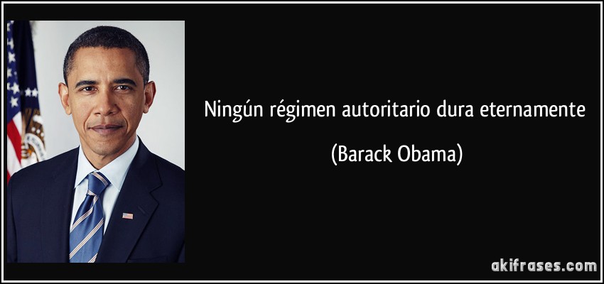 Ningún régimen autoritario dura eternamente (Barack Obama)