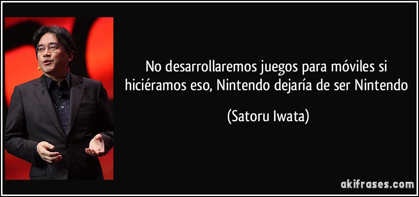 No desarrollaremos juegos para móviles si hiciéramos eso, Nintendo dejaría de ser Nintendo (Satoru Iwata)
