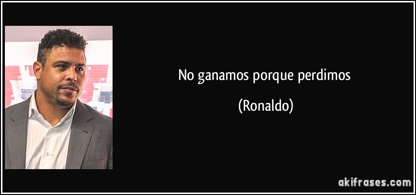 No ganamos porque perdimos (Ronaldo)
