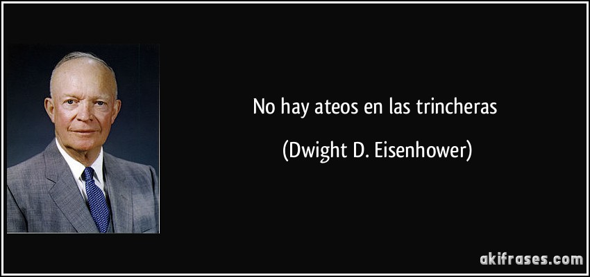 No hay ateos en las trincheras (Dwight D. Eisenhower)
