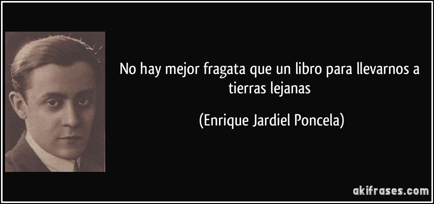 No hay mejor fragata que un libro para llevarnos a tierras lejanas (Enrique Jardiel Poncela)