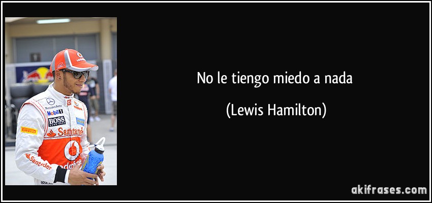 No le tiengo miedo a nada (Lewis Hamilton)