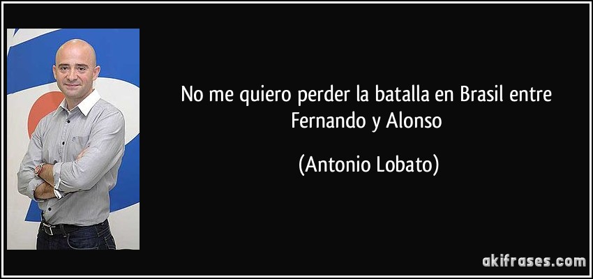No me quiero perder la batalla en Brasil entre Fernando y Alonso (Antonio Lobato)