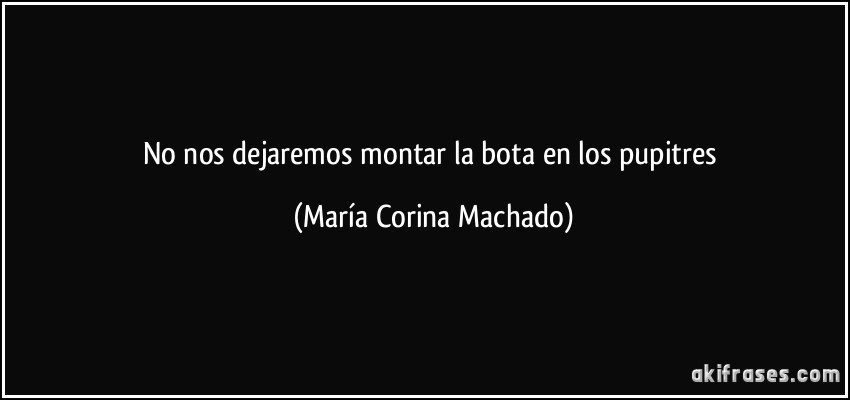 No nos dejaremos montar la bota en los pupitres (María Corina Machado)